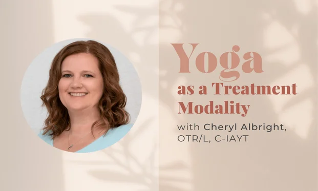 Yoga as a Treatment Modality with Cheryl Albright, OTR/L, C-IAYT.